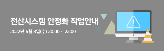 전산시스템 안정화 작업 안내 (일부 서비스 이용 불가) 2022년 6월 8일(수) 20:00 ~ 22:00